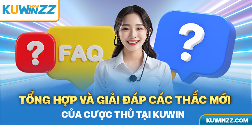 Tổng hợp và giải đáp các thắc mới của cược thủ tại Kuwin